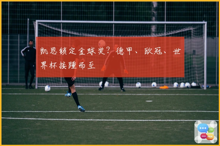 凯恩锁定金球奖？德甲、欧冠、世界杯接踵而至