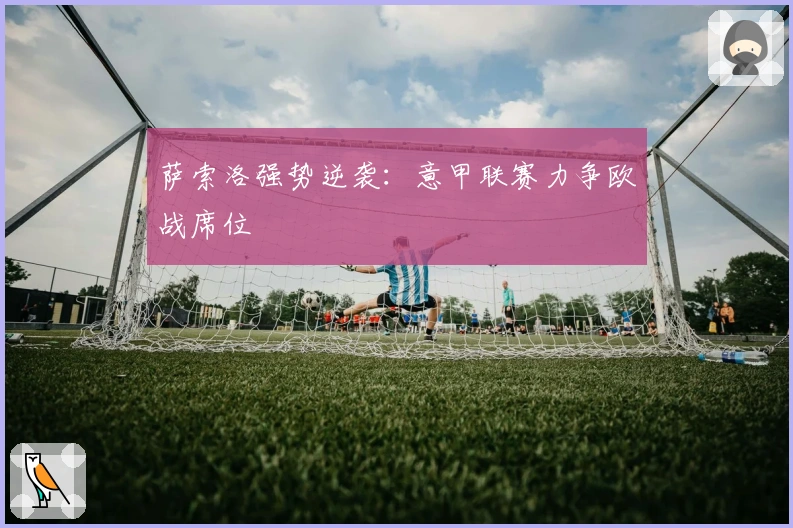 萨索洛强势逆袭：意甲联赛力争欧战席位