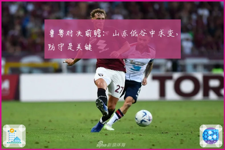 鲁粤对决前瞻：山东低谷中求变，防守是关键