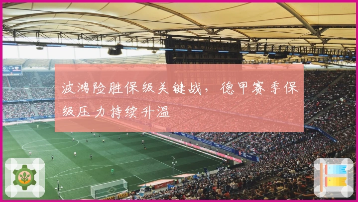 波鸿险胜保级关键战，德甲赛季保级压力持续升温