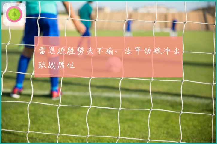 雷恩连胜势头不减，法甲劲旅冲击欧战席位